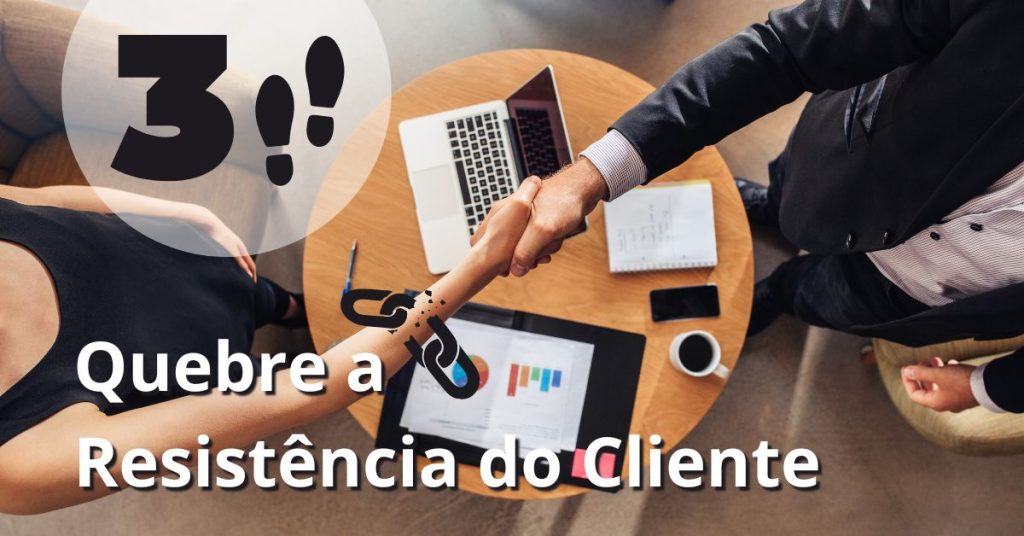 Quebre a Resistência do Cliente em 3 Passos Simples e Feche a Venda com Sucesso