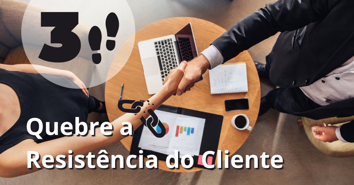 Quebre a Resistência do Cliente em 3 Passos Simples e Feche a Venda com Sucesso